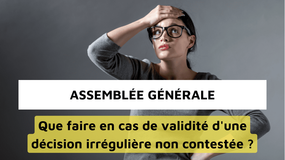 Une décision d'AG irrégulière non contestée : Validité